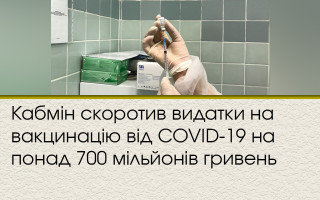 Кабмін скоротив видатки на вакцинацію від COVID-19 на понад 700 мільйонів гривень