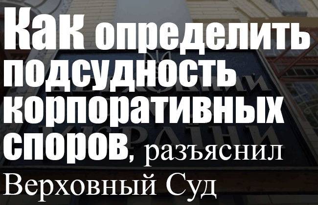Как определить подсудность корпоративных споров, разъяснил Верховный Суд