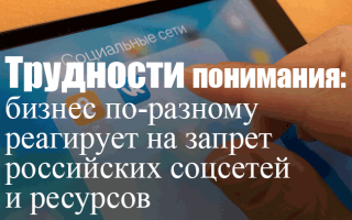 Трудности понимания: бизнес по-разному реагирует на запрет российских соцсетей и ресурсов