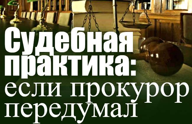 Судебная практика: если прокурор передумал