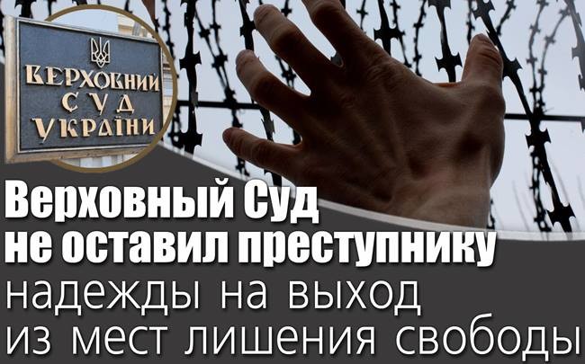 Верховний Суд не залишив злочинцеві надії на вихід з місць позбавлення волі