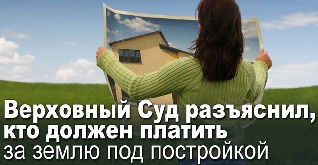 Верховный Суд разъяснил, кто должен платить за землю под зданием