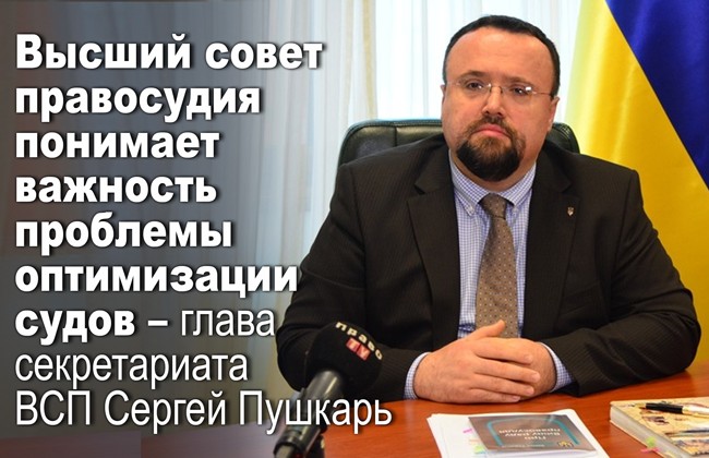 Высший совет правосудия понимает важность проблемы оптимизации судов — глава секретариата ВСП Сергей Пушкарь
