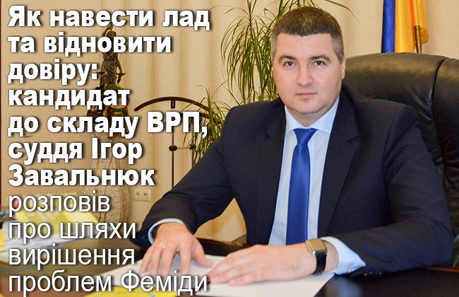 Як навести лад та відновити довіру: кандидат до складу ВРП, суддя Ігор Завальнюк розповів про шляхи вирішення проблем Феміди
