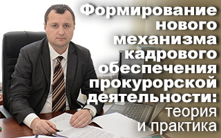 Формирование нового механизма кадрового обеспечения прокурорской деятельности: теория и практика