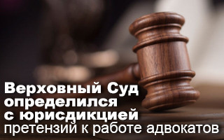 Верховный Суд определился с юрисдикцией претензий к работе адвокатов
