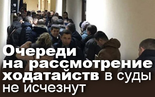 Очереди на рассмотрение ходатайств в суды не исчезнут