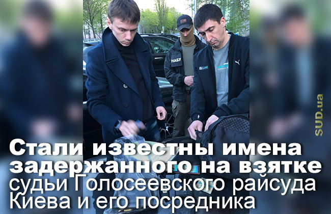 Стали известны имена задержанных на взятке судьи Голосеевского райсуда Киева и его посредника
