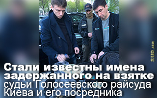 Стали известны имена задержанных на взятке судьи Голосеевского райсуда Киева и его посредника
