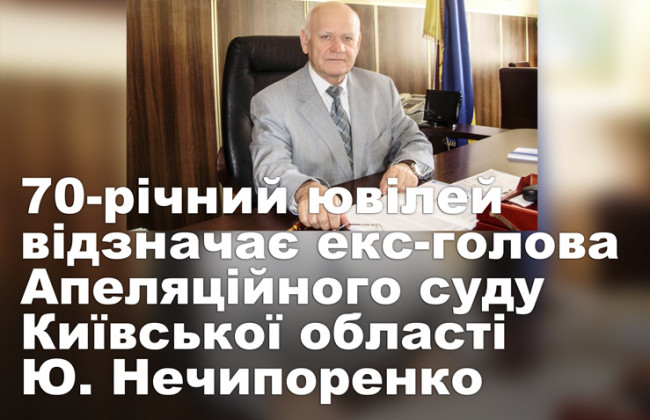 70-річний ювілей відзначає екс-голова Апеляційного суду Київської області Ю. Нечипоренко