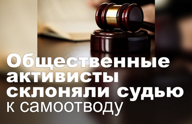 Общественные активисты склоняли судью к самоотводу