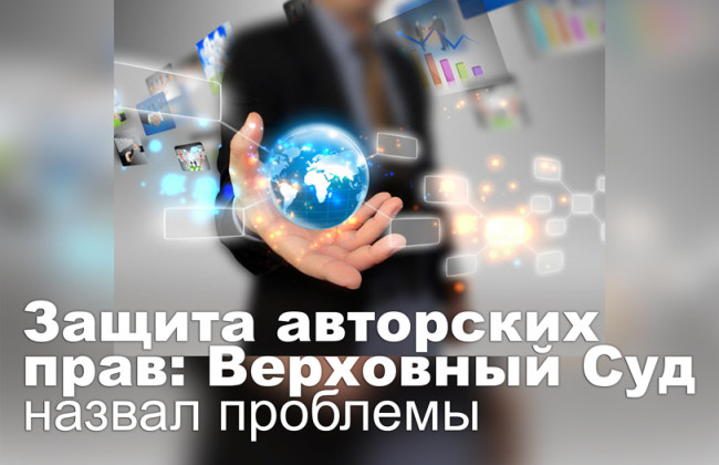 Защита авторских прав: Верховный Суд назвал проблемы