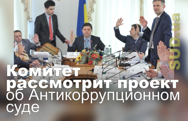 Комитет рассмотрит проект об Антикоррупционном суде