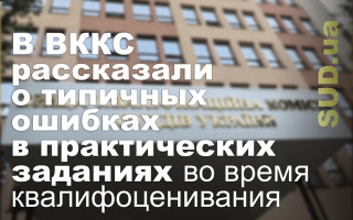 В ВККС рассказали о типичных ошибках в практических заданиях во время квалифоценивания