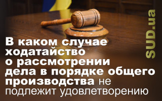 В каком случае ходатайство о рассмотрении дела в порядке общего производства не подлежит удовлетворению