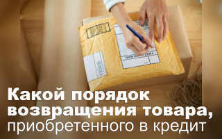 Какой порядок возвращения товара, приобретенного в кредит