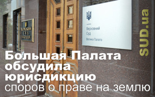 Большая Палата обсудила юрисдикцию споров о праве на землю