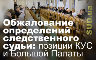 Обжалование определений следственного судьи: позиции КУС и Большой Палаты
