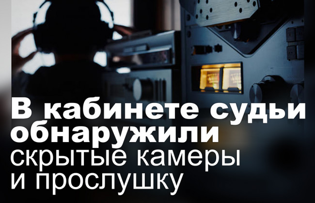В кабинете судьи обнаружили скрытые камеры и прослушку
