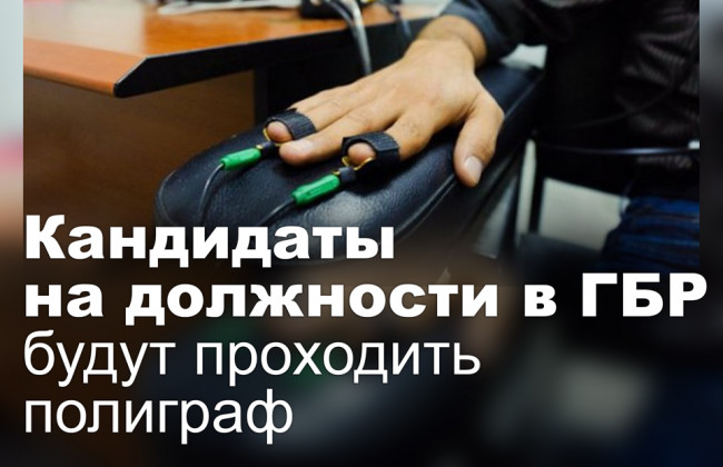 Кандидаты на должности в ГБР будут проходить полиграф