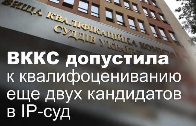 ВККС допустила к квалифоцениванию еще двух кандидатов в IP-суд