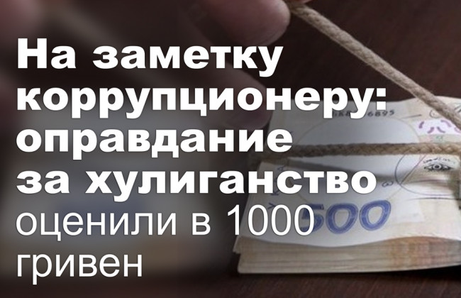 На заметку коррупционеру: оправдание за хулиганство оценили в 1000 гривен