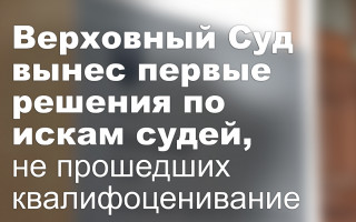 Верховный Суд вынес первые решения по искам судей, не прошедших квалифоценивание