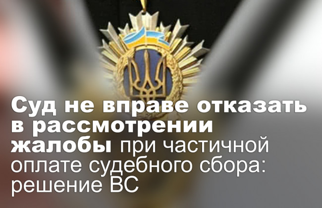 Суд не вправе отказать в рассмотрении жалобы при частичной оплате судебного сбора: решение ВС