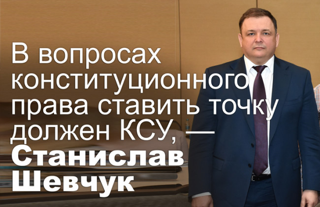 В вопросах конституционного права ставить точку должен КСУ, — Станислав Шевчук