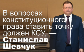В вопросах конституционного права ставить точку должен КСУ, — Станислав Шевчук