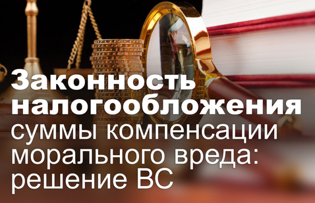 Законность налогообложения суммы компенсации морального вреда: решение ВС