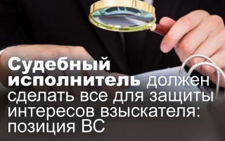 Судебный исполнитель должен сделать все для защиты интересов взыскателя: позиция ВС