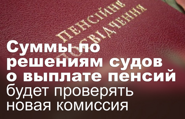 Суммы по решениям судов о выплате пенсий будет проверять новая комиссия