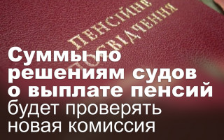Суммы по решениям судов о выплате пенсий будет проверять новая комиссия