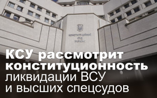 КСУ рассмотрит конституционность ликвидации ВСУ и высших спецсудов