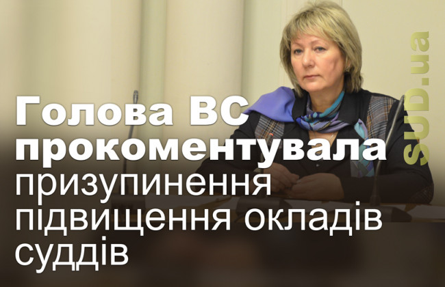 Голова ВС прокоментувала призупинення підвищення окладів суддів