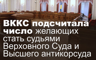 ВККС подсчитала число желающих стать судьями Верховного Суда и Высшего антикорсуда