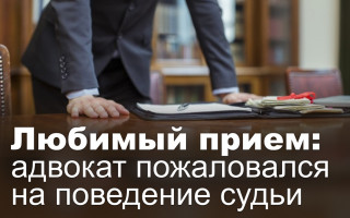 Любимый прием: адвокат пожаловался на поведение судьи