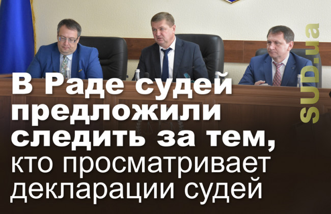 В Раде судей предложили следить за тем, кто просматривает декларации судей