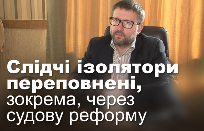 Слідчі ізолятори переповнені, зокрема, через судову реформу