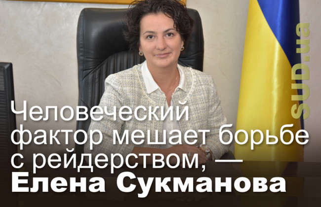 Человеческий фактор мешает борьбе с рейдерством, — Елена Сукманова