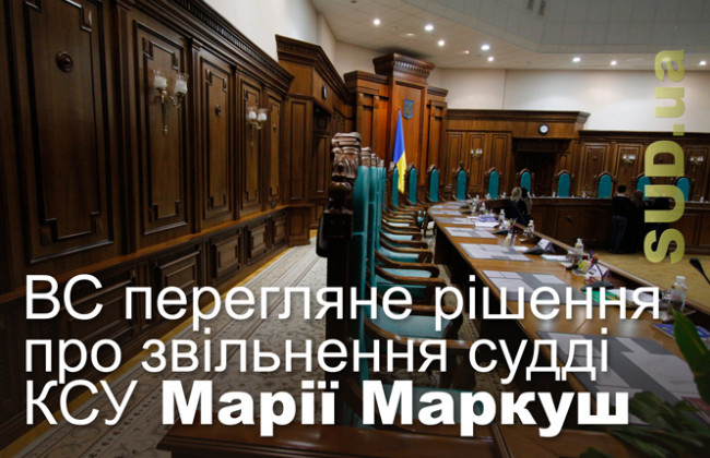 ВС перегляне рішення про звільнення судді КСУ Марії Маркуш