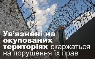 Ув’язнені на окупованих територіях скаржаться на порушення їх прав