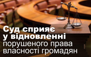 Суд сприяє у відновленні порушеного права власності громадян