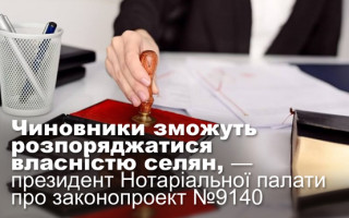 Чиновники зможуть розпоряджатися власністю селян, — президент Нотаріальної палати про законопроект №9140
