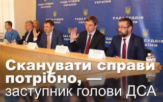 Сканувати справи потрібно, — заступник голови ДСА