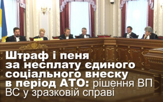 Штраф і пеня за несплату єдиного соціального внеску в період АТО: рішення ВП ВС у зразковій справі