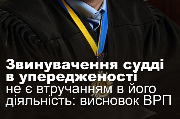 Звинувачення судді в упередженості не є втручанням в його діяльність: висновок ВРП