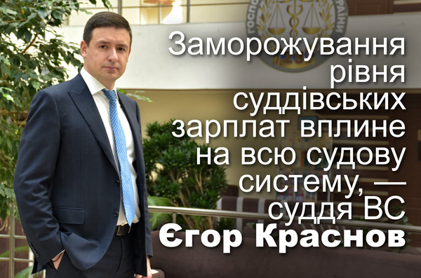Заморожування рівня суддівських зарплат вплине на всю судову систему, — суддя ВС Єгор Краснов