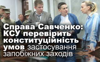 Справа Савченко: КСУ перевірить конституційність умов застосування запобіжних заходів